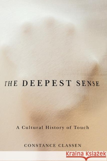 The Deepest Sense: A Cultural History of Touch Constance Classen 9780252034930 University of Illinois Press - książka