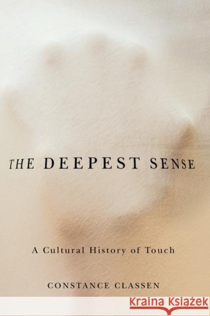 The Deepest Sense: A Cultural History of Touch Constance Victoria Classen 9780252078590 University of Illinois Press - książka