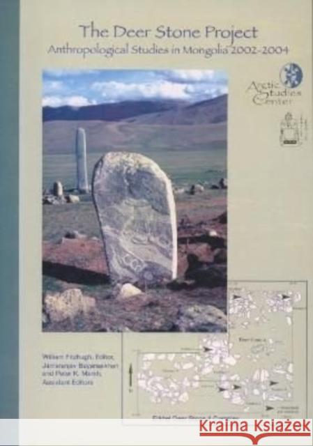 The Deer Stone Project: Anthropological Studies in Mongolia, 2002-2004 William Fitzhugh Jamsranjav Bayarsaikhan Peter K. Marsh 9780967342993 Arctic Studies Center - książka