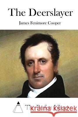 The Deerslayer James Fenimore Cooper The Perfect Library 9781511666480 Createspace - książka