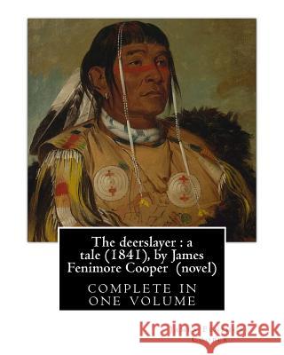 The deerslayer: a tale (1841), by James Fenimore Cooper (novel): complete in one volume Cooper, James Fenimore 9781533106834 Createspace Independent Publishing Platform - książka