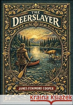 The Deerslayer (Golden Monarch Collector's Edition) (Case Laminate Hardcover with Jacket) James Fenimore Cooper 9781834125121 Golden Monarch - książka