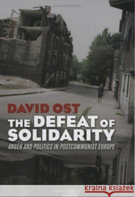 The Defeat of Solidarity: Anger and Politics in Postcommunist Europe Ost, David 9780801443183 CORNELL UNIVERSITY PRESS - książka