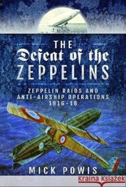 The Defeat of the Zeppelins: Zeppelin Raids and Anti-Airship Operations 1916-18 Mick Powis 9781526702494 Pen & Sword Books - książka