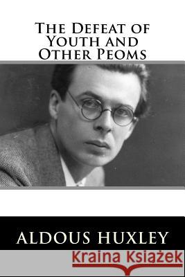 The Defeat of Youth and Other Peoms Aldous Huxley 9781979443715 Createspace Independent Publishing Platform - książka