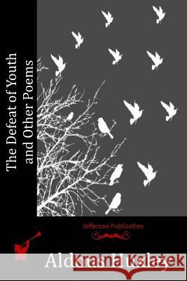 The Defeat of Youth and Other Poems Aldous Huxley 9781515158707 Createspace - książka