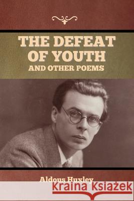 The Defeat of Youth, and Other Poems Aldous Huxley 9781636376264 Bibliotech Press - książka