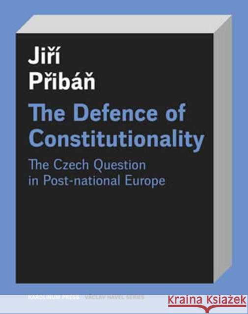 The Defence of Constitutionalism: Or the Czech Question in Post-National Europe Pribán, Jirí 9788024634234 Karolinum Press, Charles University - książka