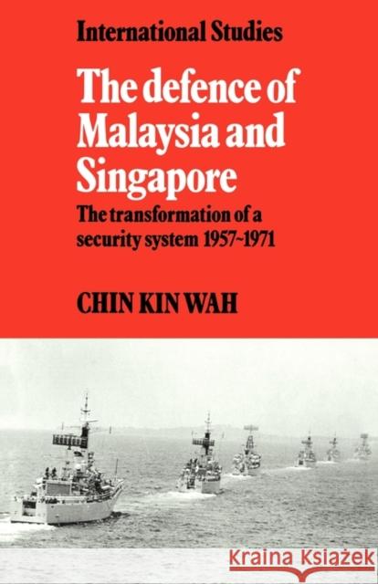 The Defence of Malaysia and Singapore: The Transformation of a Security System 1957-1971 Chin, Kin Wah 9780521124409 Cambridge University Press - książka