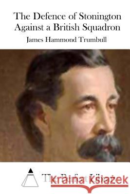 The Defence of Stonington Against a British Squadron James Hammond Trumbull The Perfect Library 9781512175844 Createspace - książka