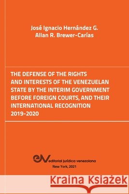 The Defense of the Rights and Interest of the Venezuelan State by the Interim Government Before Foreign Courts. 2019-2020 Hern Allan R. Brewer-Carias 9781636255361 Fundacion Editorial Juridica Venezolana - książka