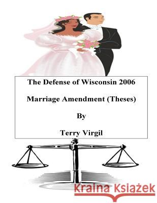 The Defense of Wisconsin 2006 Marriage Amendment (Theses): Theses Terry Virgil 9781718787636 Createspace Independent Publishing Platform - książka