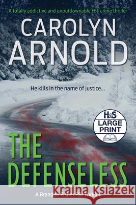 The Defenseless: A totally addictive and unputdownable FBI crime thriller Arnold, Carolyn 9781989706206 Hibbert & Stiles Publishing Inc - książka