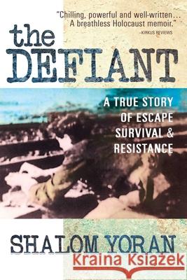 The Defiant: A True Story of Escape, Survival & Resistance Shalom Yoran Varda Yoran 9780757000782 Square One Publishers - książka