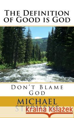 The Definition of Good Is God: Don't Blame God Michael Stephens 9781981218097 Createspace Independent Publishing Platform - książka