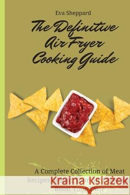The Definitive Air Fryer Cooking Guide: A Complete Collection of Meat Recipes to Start Your Air Fryer and Boost Your Taste Eva Sheppard 9781803176048 Eva Sheppard - książka