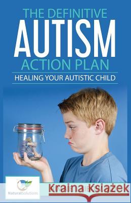 The Definitive Autism Action Plan: Healing Your Autistic Child: Guide for Families, Educators and Health Professional for Healing Autistic People Rima E Laibow, MD 9781545627778 Xulon Press - książka