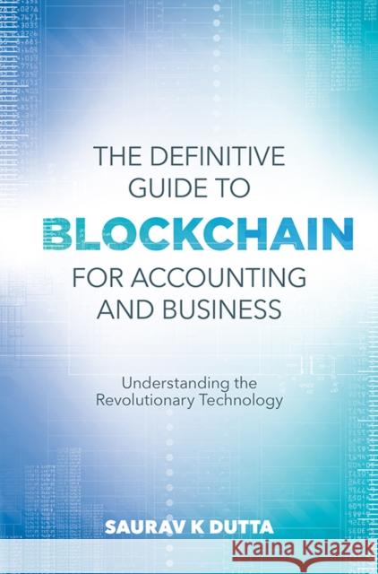 The Definitive Guide to Blockchain for Accounting and Business: Understanding the Revolutionary Technology Saurav K. Dutta 9781789738681 Emerald Publishing Limited - książka