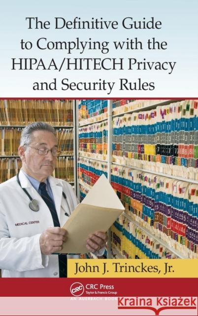 The Definitive Guide to Complying with the HIPAA/HITECH Privacy and Security Rules John J. Trincke 9781466507678 Auerbach Publications - książka