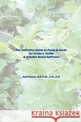 The Definitive Guide to Foods & Herbs for Crohn's, Colitis & Irritable Bowel Sufferers Paul Raven 9781430306689 Lulu Press - książka