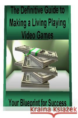 The Definitive Guide to Making a Living Playing Video Games: Your Blueprint for Making Money Following Your Passion for Gaming St Petr 9781530606672 Createspace Independent Publishing Platform - książka