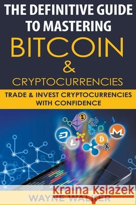 The Definitive Guide To Mastering Bitcoin & Cryptocurrencies Wayne Walker 9798201088668 Wayne Walker - książka