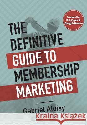 The Definitive Guide to Membership Marketing Gabriel W. Aluisy Rick Coyne Gregg Patterson 9780990583233 Shake Creative - książka