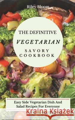 The Definitive Vegetarian Savory Cookbook: Super Easy Savory Vegetarian Recipes For Beginners Riley Bloom 9781802695489 Riley Bloom - książka