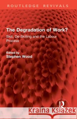 The Degradation of Work?: Skill, De-Skilling and the Labour Process Stephen Wood 9781032841014 Routledge - książka