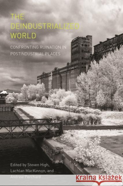 The Deindustrialized World: Confronting Ruination in Postindustrial Places Steven High Lachlan MacKinnon Andrew Perchard 9780774834933 UBC Press - książka