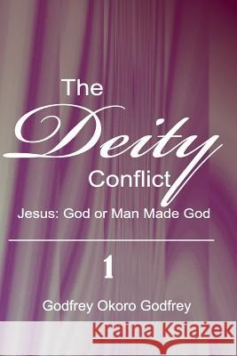 The Deity Conflict: Jesus: God or Man Made God Godfrey Okoro Godfrey 9781505618846 Createspace - książka