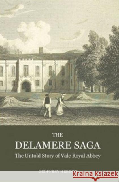 The Delamere Saga: The Untold Story of Vale Royal Abbey Geoffrey Hebdon 9781922332110 Interactive Publications - książka