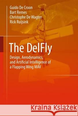The DelFly: Design, Aerodynamics, and Artificial Intelligence of a Flapping Wing Robot De Croon, G. C. H. E. 9789401792073 Springer - książka