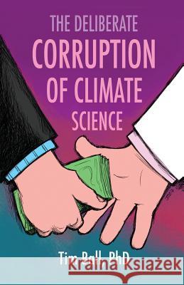 The Deliberate Corruption of Climate Science Tim Ball 9780988877740 Stairway Press - książka