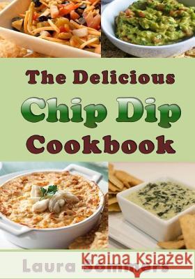 The Delicious Chip Dip Cookbook: Recipes for Your Next Party Laura Sommers 9781546857921 Createspace Independent Publishing Platform - książka