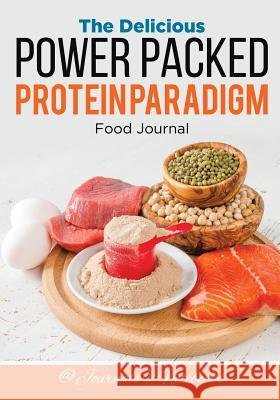 The Delicious Power Packed Protein Paradigm Food Journal @ Journals and Notebooks 9781683265238 Speedy Publishing LLC - książka