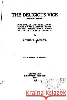 The delicious vice (Second series) Pipe dreams and fond adventures of an habitual novel-reader among some great books and their people Allison, Young E. 9781530842445 Createspace Independent Publishing Platform - książka