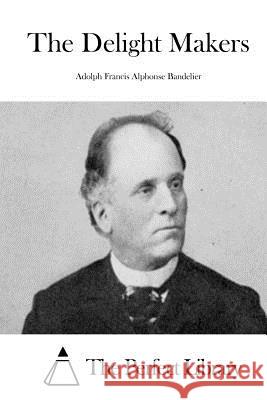 The Delight Makers Adolph Francis Alphonse Bandelier The Perfect Library 9781511537339 Createspace - książka