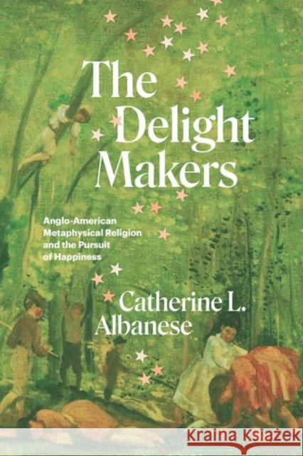 The Delight Makers: Anglo-American Metaphysical Religion and the Pursuit of Happiness Albanese, Catherine L. 9780226823331 CHICAGO UNIVERSITY PRESS - książka