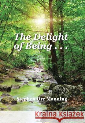 The Delight of Being . . . Stephen Orr Manning 9781524508708 Xlibris - książka