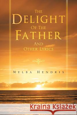 The Delight of the Father and Other Lyrics Melba Hendrix 9781466967793 Trafford Publishing - książka