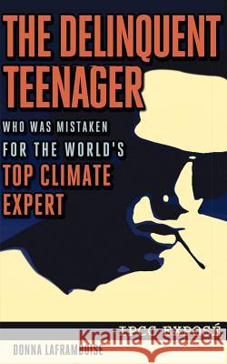 The Delinquent Teenager Who Was Mistaken for the World's Top Climate Expert Donna Laframboise 9781466453487 Createspace - książka