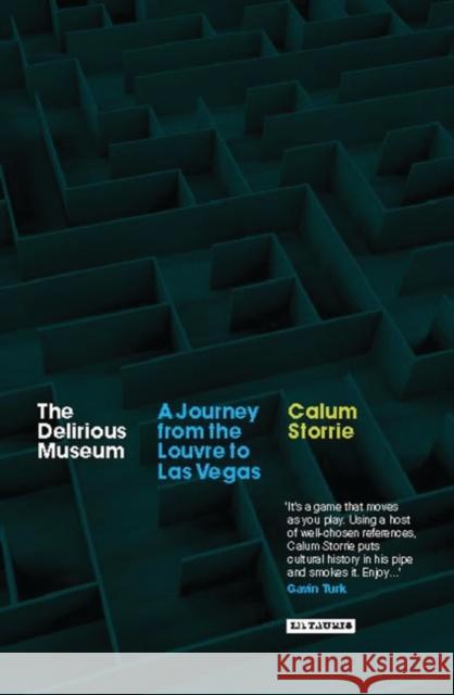 The Delirious Museum : A Journey from the Louvre to Las Vegas Calum Storrie 9781845115098 I. B. Tauris & Company - książka