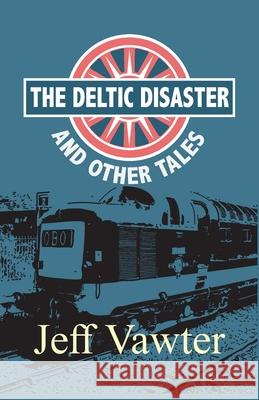 The Deltic Disaster: And Other Tales Jeff Vawter 9781789557381 New Generation Publishing - książka