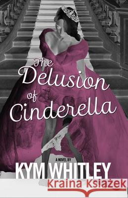 The Delusion of Cinderella Kym Whitley 9781732365988 Joyce's Joy - książka