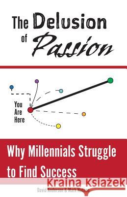 The Delusion of Passion: Why Millennials Struggle to Find Success Mark Nathan Mark Nathan James C. Hart 9781533480910 Createspace Independent Publishing Platform - książka