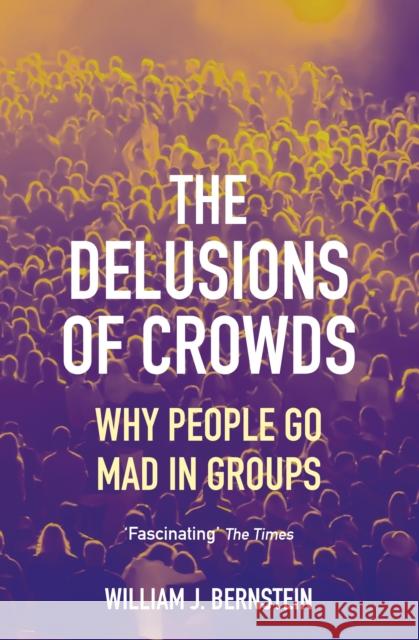 The Delusions of Crowds: Why People Go Mad in Groups William L Bernstein 9781611854435 Grove Press / Atlantic Monthly Press - książka