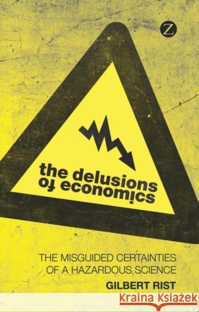 The Delusions of Economics: The Misguided Certainties of a Hazardous Science Rist, Gilbert 9781848139220  - książka