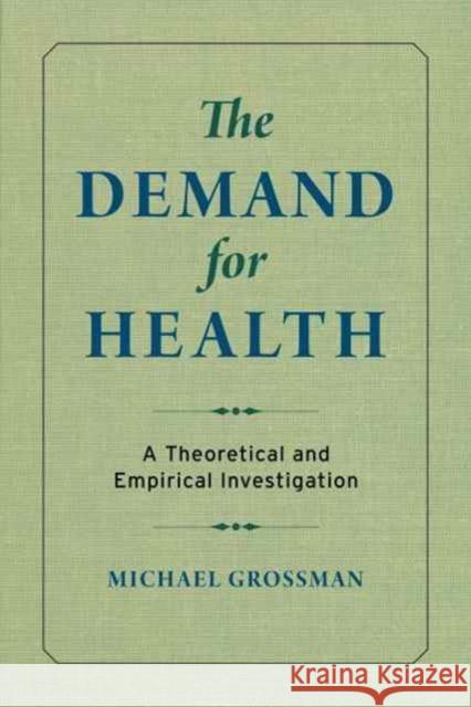 The Demand for Health: A Theoretical and Empirical Investigation Grossman, Michael 9780231179003 John Wiley & Sons - książka
