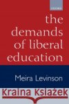 The Demands of Liberal Education Meira Levinson 9780199250448 Oxford University Press